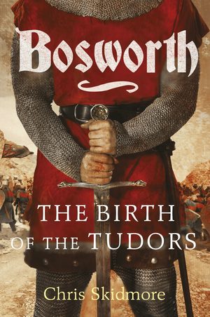 Bosworth: the Birth of the Tudors