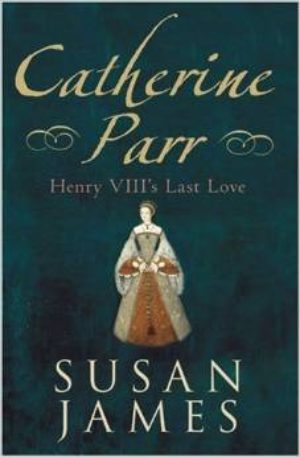 Catherine Parr: Henry VIII's Last Love