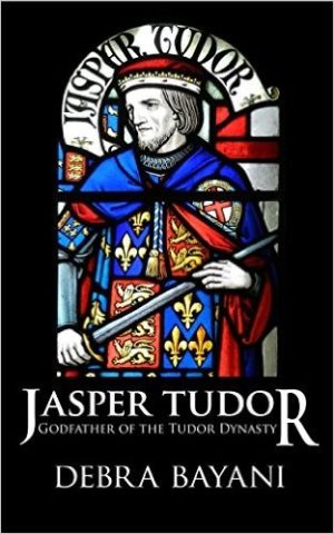 Jasper Tudor: Godfather of the Tudor Dynasty