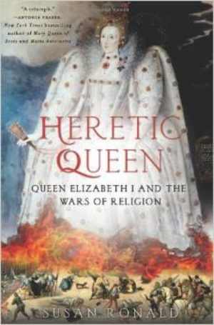 Heretic Queen: Queen Elizabeth I and the Wars of Religion