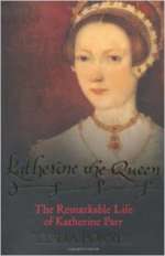 Katherine the Queen: the Remarkable Life of Katherine Parr by Dr Linda Porter